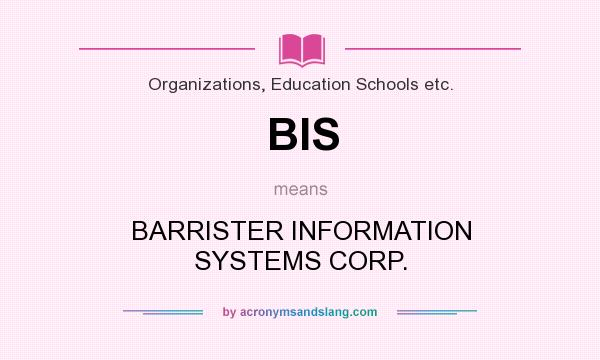 What does BIS mean? It stands for BARRISTER INFORMATION SYSTEMS CORP.