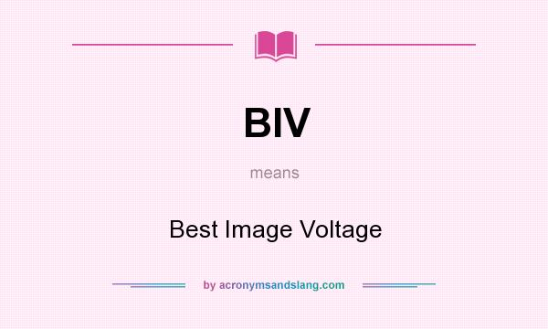 What does BIV mean? It stands for Best Image Voltage