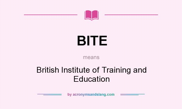 What does BITE mean? It stands for British Institute of Training and Education