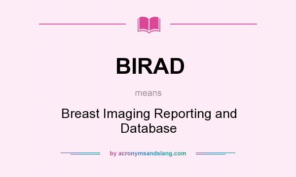 What does BIRAD mean? It stands for Breast Imaging Reporting and Database