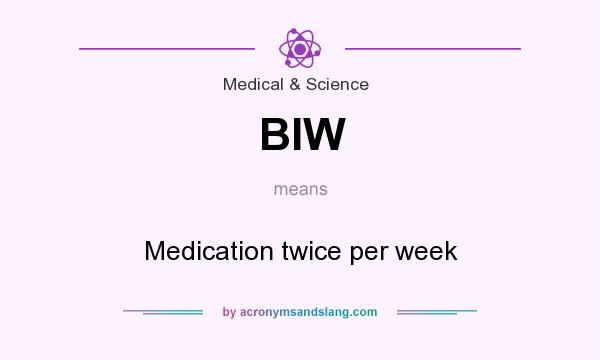 What does BIW mean? It stands for Medication twice per week