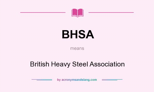 What does BHSA mean? It stands for British Heavy Steel Association