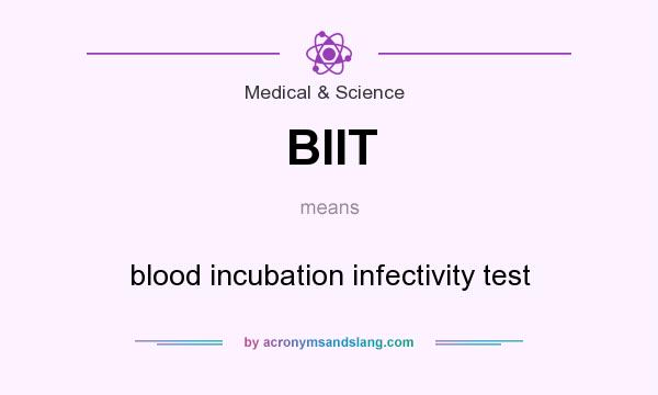 What does BIIT mean? It stands for blood incubation infectivity test