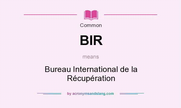 What does BIR mean? It stands for Bureau International de la Récupération
