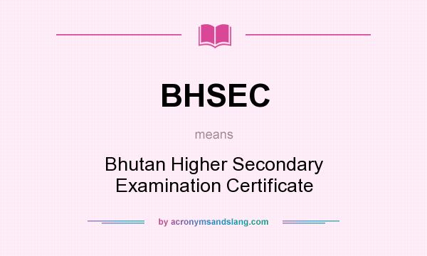 What does BHSEC mean? It stands for Bhutan Higher Secondary Examination Certificate