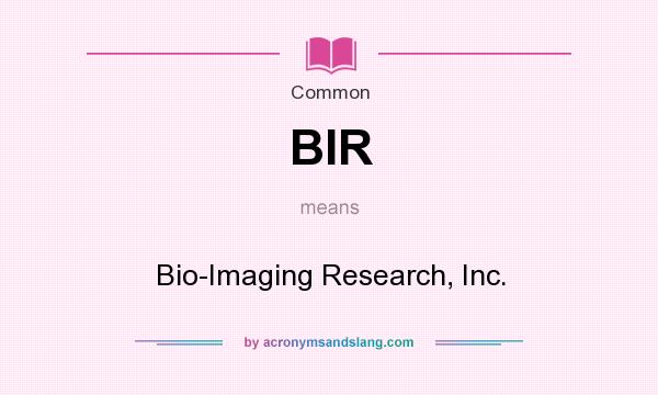 What does BIR mean? It stands for Bio-Imaging Research, Inc.