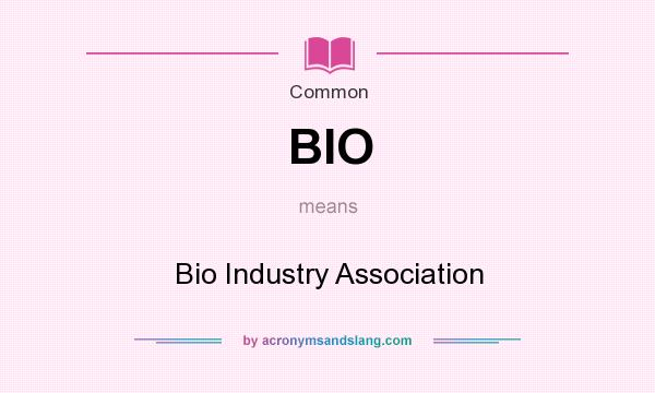 What does BIO mean? It stands for Bio Industry Association