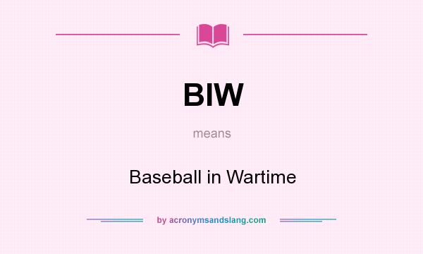 What does BIW mean? It stands for Baseball in Wartime
