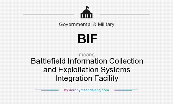 What does BIF mean? It stands for Battlefield Information Collection and Exploitation Systems Integration Facility