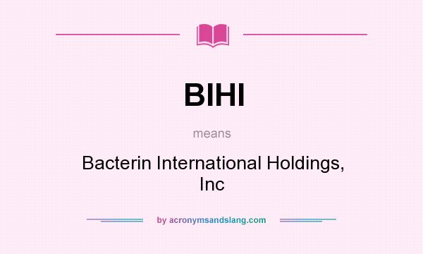 What does BIHI mean? It stands for Bacterin International Holdings, Inc