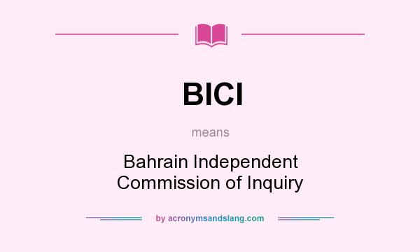 What does BICI mean? It stands for Bahrain Independent Commission of Inquiry