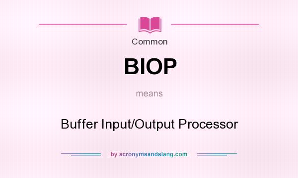 What does BIOP mean? It stands for Buffer Input/Output Processor