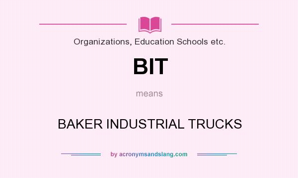 What does BIT mean? It stands for BAKER INDUSTRIAL TRUCKS