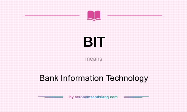 What does BIT mean? It stands for Bank Information Technology