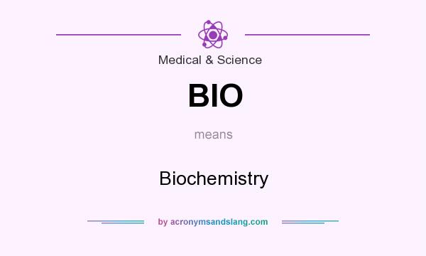 What does BIO mean? It stands for Biochemistry
