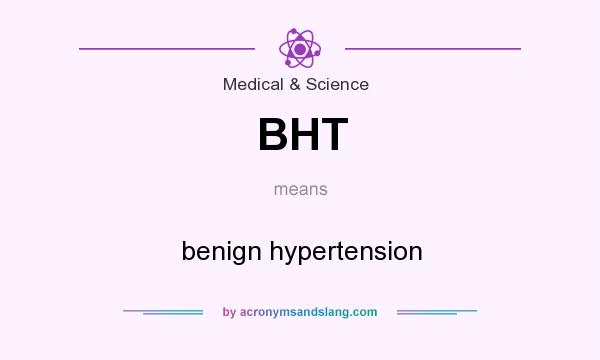 What does BHT mean? It stands for benign hypertension