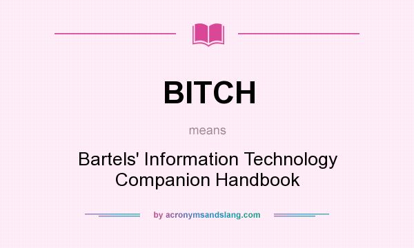 What does BITCH mean? It stands for Bartels` Information Technology Companion Handbook