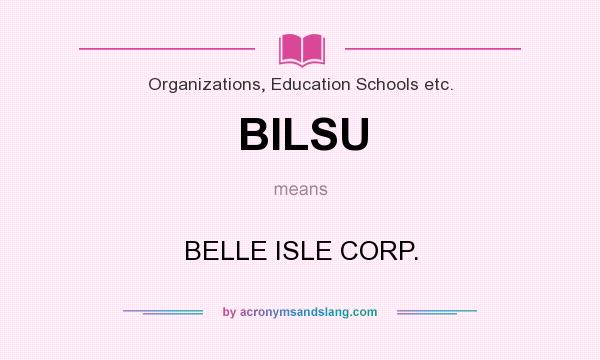 What does BILSU mean? It stands for BELLE ISLE CORP.