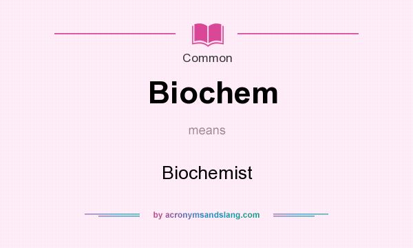 What does Biochem mean? It stands for Biochemist