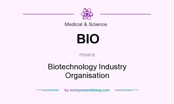 What does BIO mean? It stands for Biotechnology Industry Organisation