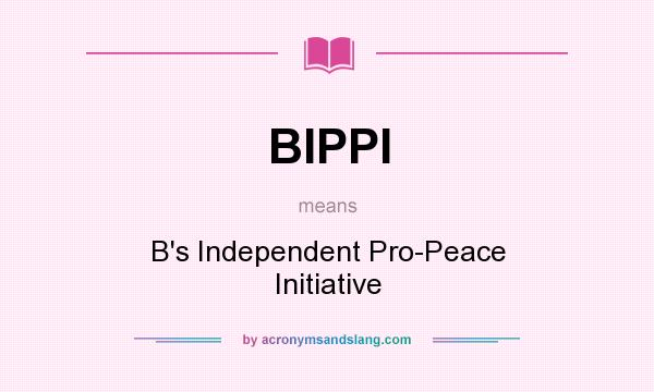 What does BIPPI mean? It stands for B`s Independent Pro-Peace Initiative