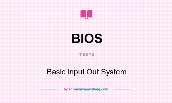 What does BIOS mean? It stands for Basic Input Out System