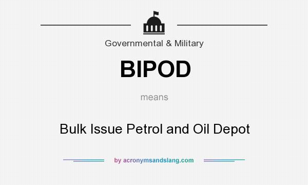 What does BIPOD mean? It stands for Bulk Issue Petrol and Oil Depot