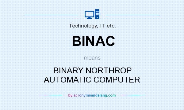 What does BINAC mean? It stands for BINARY NORTHROP AUTOMATIC COMPUTER