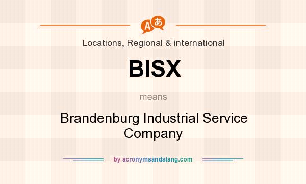 What does BISX mean? It stands for Brandenburg Industrial Service Company