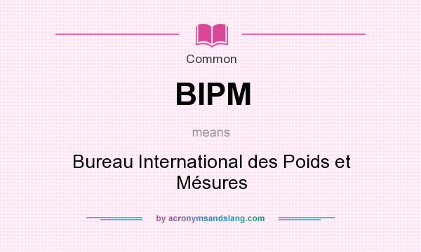 What does BIPM mean? It stands for Bureau International des Poids et Mésures
