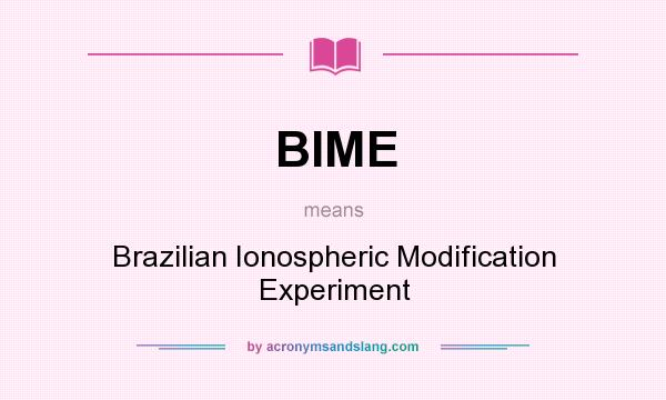 What does BIME mean? It stands for Brazilian Ionospheric Modification Experiment
