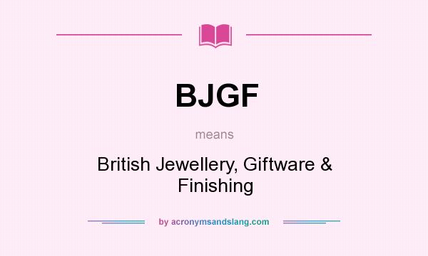 What does BJGF mean? It stands for British Jewellery, Giftware & Finishing