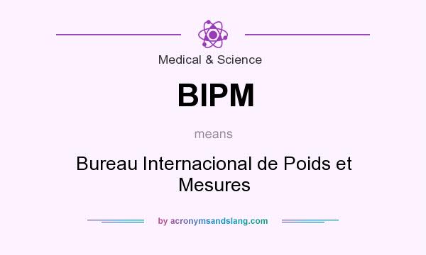 What does BIPM mean? It stands for Bureau Internacional de Poids et Mesures