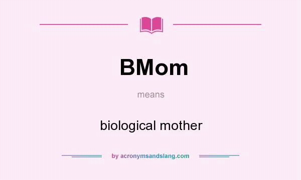 What does BMom mean? It stands for biological mother