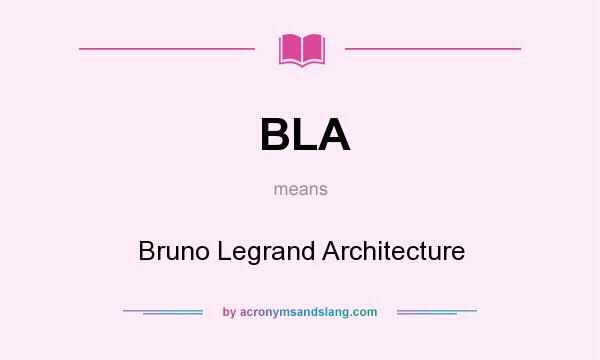 What does BLA mean? It stands for Bruno Legrand Architecture