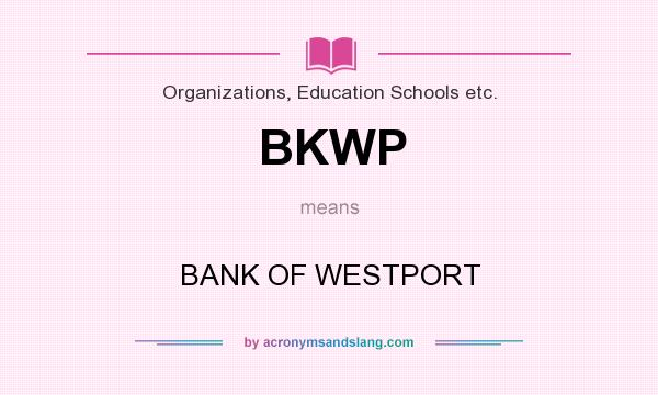 What does BKWP mean? It stands for BANK OF WESTPORT