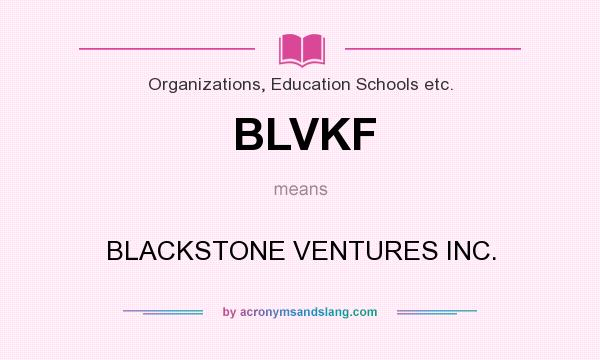 What does BLVKF mean? It stands for BLACKSTONE VENTURES INC.
