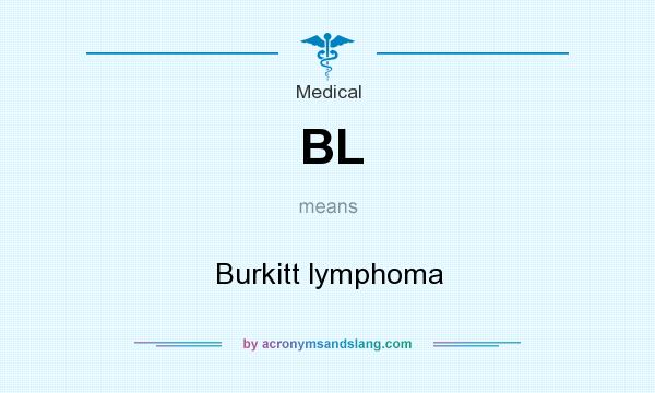 What does BL mean? It stands for Burkitt lymphoma