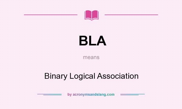 What does BLA mean? It stands for Binary Logical Association