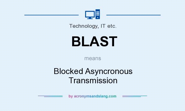 What does BLAST mean? It stands for Blocked Asyncronous Transmission