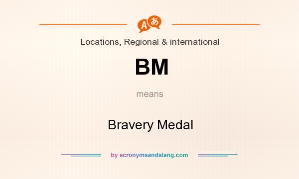 What does BM mean? It stands for Bravery Medal