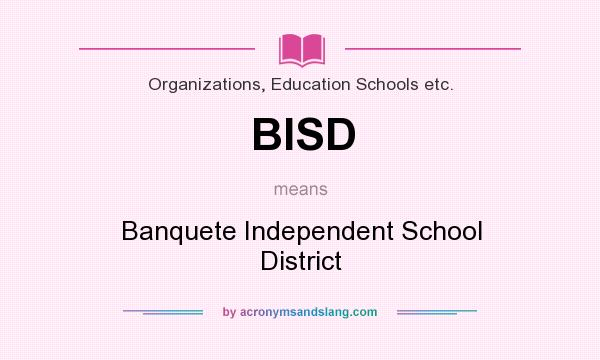 What does BISD mean? It stands for Banquete Independent School District