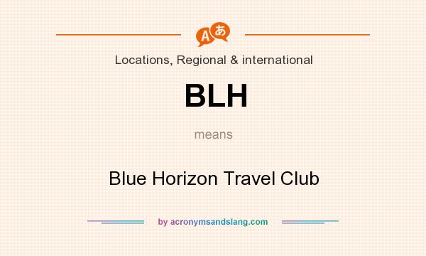 What does BLH mean? It stands for Blue Horizon Travel Club