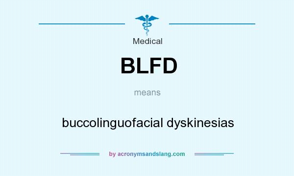 What does BLFD mean? It stands for buccolinguofacial dyskinesias