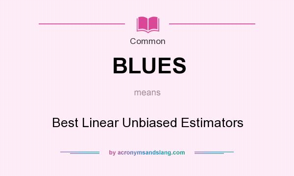 What does BLUES mean? It stands for Best Linear Unbiased Estimators