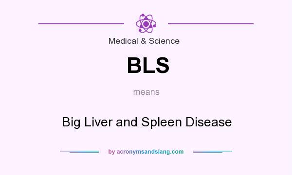 What does BLS mean? It stands for Big Liver and Spleen Disease