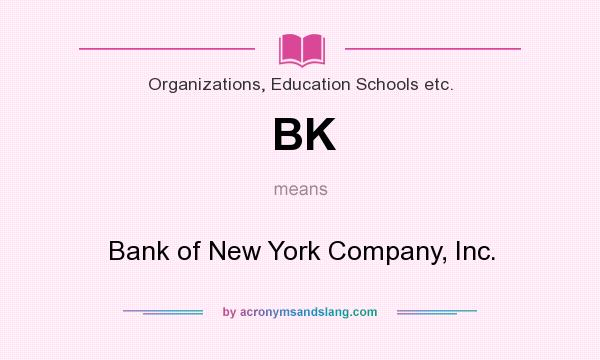 What does BK mean? It stands for Bank of New York Company, Inc.