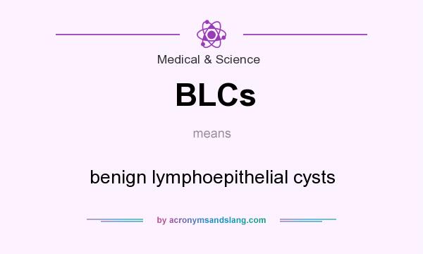 What does BLCs mean? It stands for benign lymphoepithelial cysts