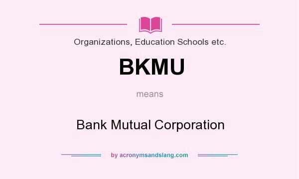 What does BKMU mean? It stands for Bank Mutual Corporation