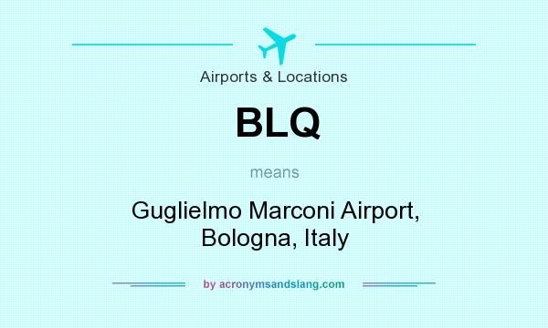 What does BLQ mean? It stands for Guglielmo Marconi Airport, Bologna, Italy
